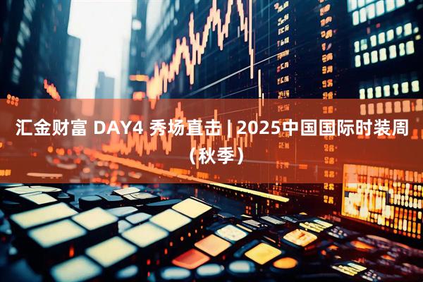 汇金财富 DAY4 秀场直击 | 2025中国国际时装周（秋季）
